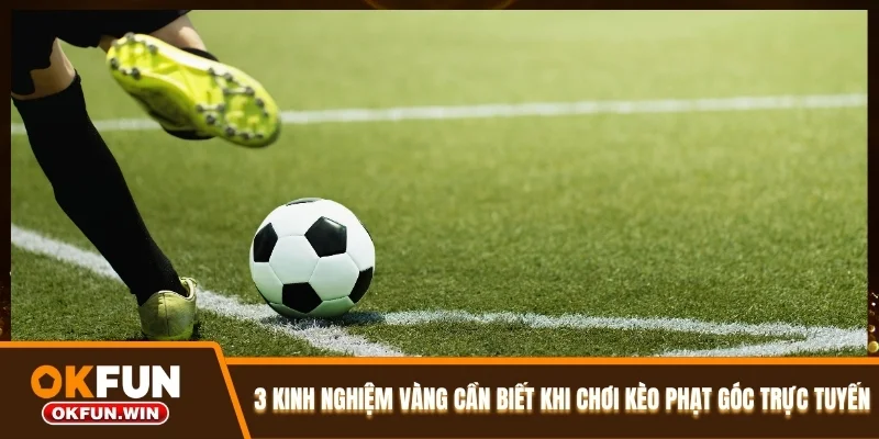 3 kinh nghiệm vàng cần biết khi chơi kèo phạt góc trực tuyến