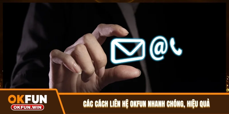 Các cách liên hệ OKFUN nhanh chóng, hiệu quả mà bạn cần biết