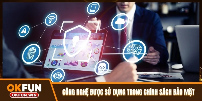 Các công nghệ được sử dụng trong chính sách bảo mật OKFUN Các công nghệ được sử dụng trong chính sách bảo mật OKFUN