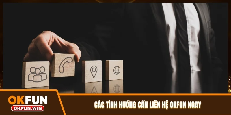 Các tình huống cần liên hệ OKFUN ngay