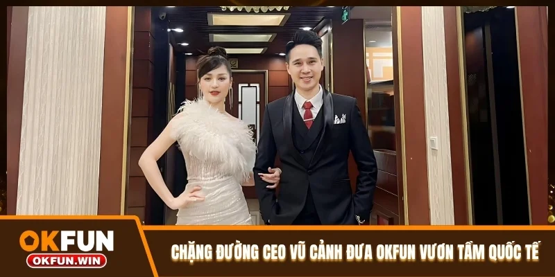 Chặng đường CEO Vũ Cảnh đưa OKFUN vươn tầm quốc tế