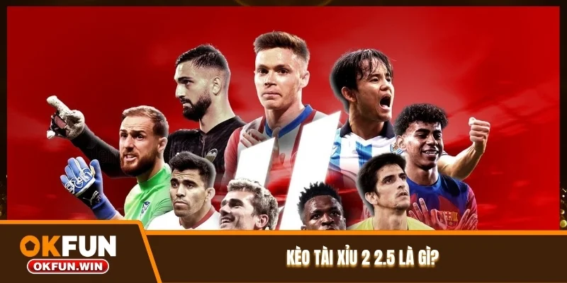 Kèo Tài Xỉu 2 2.5 là gì?