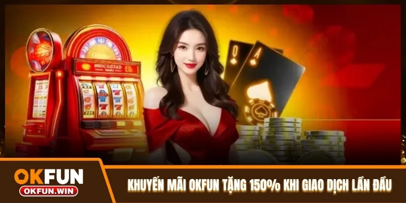 Khuyến mãi OKFUN tặng 150% khi giao dịch lần đầu