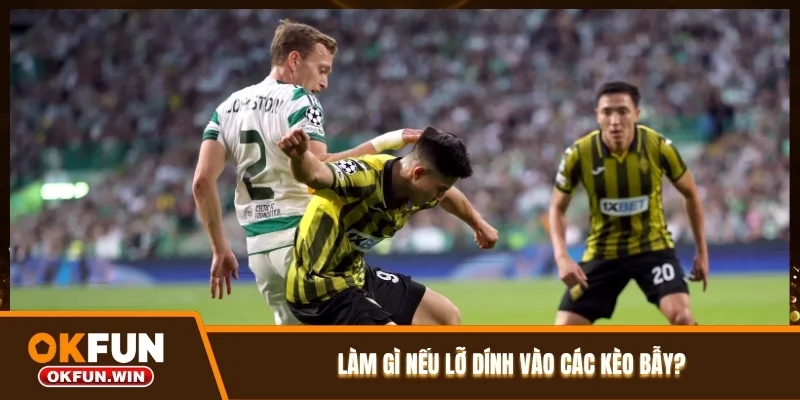 Làm gì nếu lỡ dính vào các kèo bẫy?