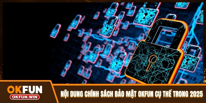 Nội dung chính sách bảo mật OKFUN cụ thể trong 2025 Nội dung chính sách bảo mật OKFUN cụ thể trong 2025