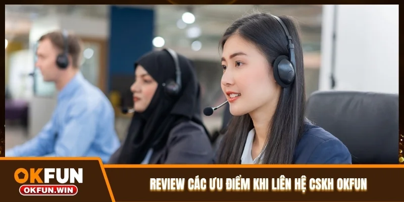 Review các ưu điểm khi liên hệ CSKH OKFUN